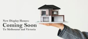 New Display Homes: Coming Soon To Melbourne and Victoria