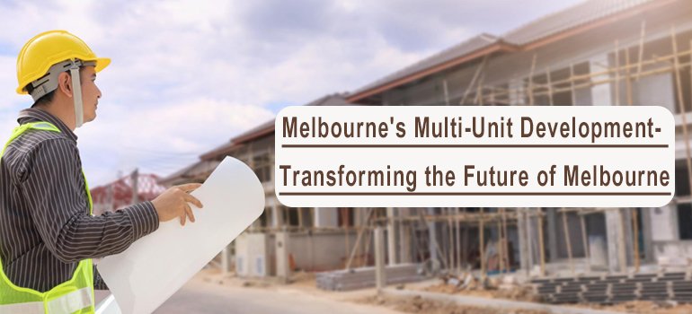 Melbourne's Multi-Unit Development- Transforming the Future of Melbourne