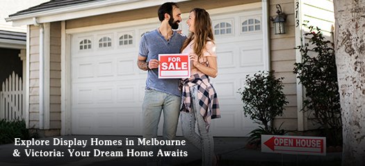 Explore Display Homes in Melbourne & Victoria: Your Dream Home Awaits