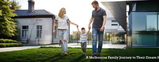 A Melbourne Family Journey to Their Dream Home