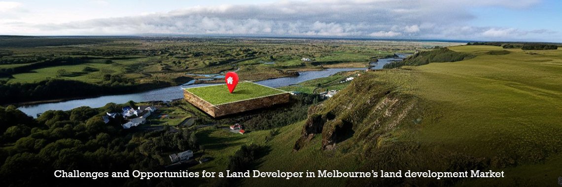 Challenges and Opportunities for a Land Developer in Melbourne’s land development Market